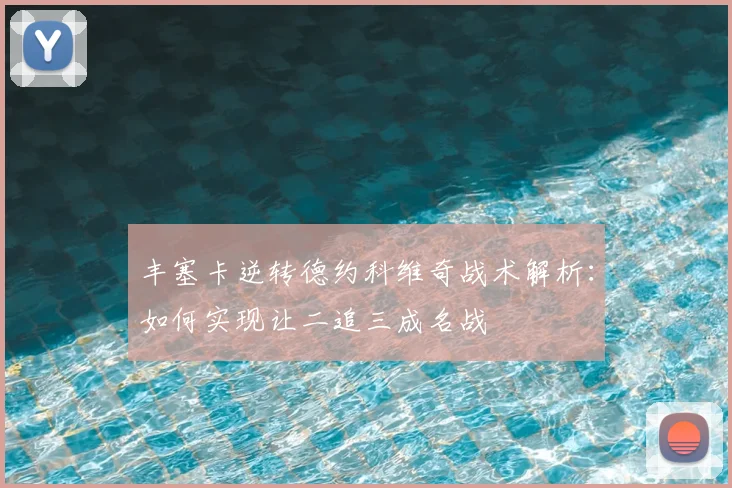 丰塞卡逆转德约科维奇战术解析：如何实现让二追三成名战