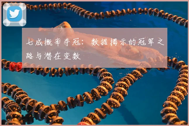 七成概率夺冠：数据揭示的冠军之路与潜在变数
