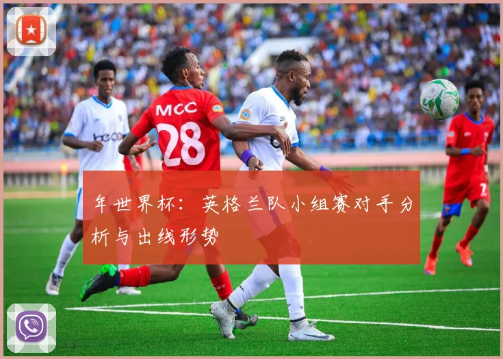 年世界杯:英格兰队小组赛对手分析与出线形势