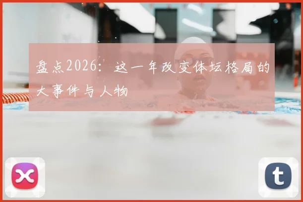 盘点2026:这一年改变体坛格局的大事件与人物