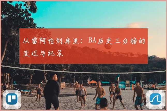 从雷阿伦到库里:BA历史三分榜的变迁与纪录